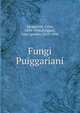 Fungi Puiggariani, Spegazzini, Crlos, 1858-1926,Puiggari, Juan Ignacio, 1823-1900 