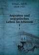 Aegypten und aegyptisches Leben im Alterum. 1, Erman, Adolf, 1854-1937 
