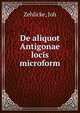 De aliquot Antigonae locis microform, Zehlicke, Joh 