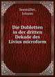 Die Dubletten in der dritten Dekade des Livius microform, Seem?ller, Johann 