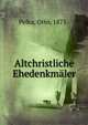 Altchristliche Ehedenkmaler, Pelka, Otto, 1875- 