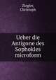 Ueber die Antigone des Sophokles microform, Ziegler, Christoph 