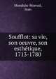 Soufflot: sa vie, son oeuvre, son esth?tique, 1713-1780, Mondain-Monval, Jean 