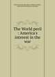 The World peril : America's interest in the war, Princeton University. Dept. of History, Politics, and Economics,Princeton University 