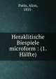Heraklitische Biespiele microform : (1. H?lfte), Patin, Alois, 1855- 