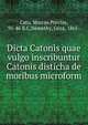 Dicta Catonis quae vulgo inscribuntur Catonis disticha de moribus microform, Cato, Marcus Porcius, 95-46 B.C,N?methy, G?za, 1865- 