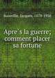 Apre?s la guerre; comment placer sa fortune, Bainville, Jacques, 1879-1936 