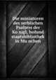 Die miniaturen des serbischen Psalters der Ko?nigl, hofund staatsbibliothek in Mu?nchen, Strzygowski, Josef, 1862-1941. [from old catalog],Jagic?, V. (Vatroslav), 1838-1923,Orthodox Eastern church. Liturgy and ritual Psalterion,Munich. Bayerische staatsbibliothek. [from old catalog] 