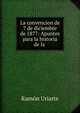 La convencion de 7 de diciembre de 1877: Apuntes para la historia de la ., Ramon Uriarte 