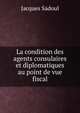 La condition des agents consulaires et diplomatiques au point de vue fiscal, Jacques Sadoul 