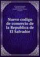 Nuevo codigo de comercio de la Republica de El Salvador, El Salvador,Delgado, Manuel,Carranza, Teodosio,Martinez Suarez, Francisco 