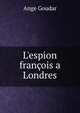 L'espion fran?ois a Londres, Ange Goudar 