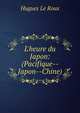 L'heure du Japon: (Pacifique--Japon--Chine), Hugues le Roux 