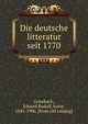Die deutsche litteratur seit 1770, Grisebach, Eduard Rudolf Autor, 1845-1906. [from old catalog] 