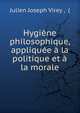 Hygiene philosophique, appliquee a la politique et a la morale, Julien Joseph Virey , ( 