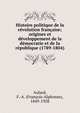 Histoire politique de la r?volution fran?aise; origines et d?veloppement de la d?mocratie et de la r?publique (1789-1804), Aulard, F.-A. (Fran?ois-Alphonse), 1849-1928 