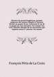 Histoire du grand Genghizcan, premier empereur des anciens Mogols et Tartares. Divise?e en quatre livres. Contenant la vie de ce grand can. Son elevation. Ses conque?tes, avec l'histoire abrege?e de ses successeurs qui regnent encore a? present. Les, Fran?ois P?tis de La Croix 