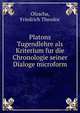 Platons Tugendlehre als Kriterium fur die Chronologie seiner Dialoge microform, Olzscha, Friedrich Theodor 