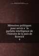 Me?moires politiques pour servir a? la parfaite intelligence de l'histoire de la paix de Ryswick, Dumont, Jean, Baron de Carlscroon, d.1726,Pre-1801 Imprint Collection (Library of Congress) DLC 