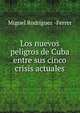 Los nuevos peligros de Cuba entre sus cinco crisis actuales, Miguel Rodr?guez -Ferrer 