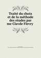 Traite? du choix et de la me?thode des etudes par me Clavde Flevry, Fleury Claude 
