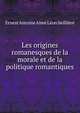 Les origines romanesques de la morale et de la politique romantiques, Ernest Antoine Aime Leon Seilliere 