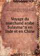 Voyage du marchand arabe Sulayma?n en Inde et en Chine, Si?ra?fi?, Abu? Zayd H?asan ibn Yazi?d, 10th cent,Sulayma?n, al-ta?jir, 10th cent,Ferrand, Gabriel, 1864-1935, ed. and tr 