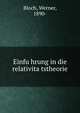 Einfu?hrung in die relativita?tstheorie, Bloch, Werner, 1890- 