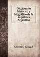 Diccionario histo?rico y biogra?fico de la Repu?blica Argentina, Julio A. Muzzio 