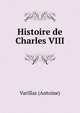 Histoire de Charles VIII., Varillas (Antoine) 