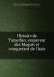 Histoire de Tamerlan, empereur des Mogols et conquerant de l'Asie, [Margat de Tilly, Jean Baptiste], 1689-1747. [from old catalog],Brumoy, Pierre, 1688-1742, ed,Pre-1801 Imprint Collection (Library of Congress) DLC [from old catalog] 