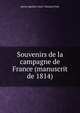Souvenirs de la campagne de France (manuscrit de 1814), baron Agathon-Jean -Fran?ois Fain 