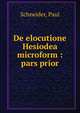 De elocutione Hesiodea microform : pars prior, Schneider, Paul 