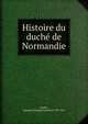 Histoire du duche? de Normandie, Goube, I[gnace] J[oseph] C[asimir] 1750-1841 