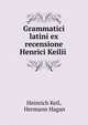 Grammatici latini ex recensione Henrici Keilii, Heinrich Keil, Hermann Hagan 