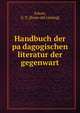 Handbuch der pa?dagogischen literatur der gegenwart, Schott, G. E. [from old catalog] 