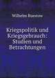 Kriegspolitik und Kriegsgebrauch: Studien und Betrachtungen, Wilhelm Ruestow 