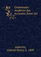 Grammaire moderne des e?crivains franc?ais, Aubertin, Gabriel Henry, b. 1809 