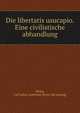 Die libertatis usucapio. Eine civilistische abhandlung, Wirth, Carl Julius Gottfried. [from old catalog] 