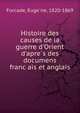 Histoire des causes de la guerre d'Orient d'apre?s des documens franc?ais et anglais, For?ade, Eug?ne, 1820-1869 
