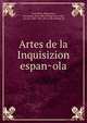 Artes de la Inquisizion espan?ola, Gonsalvius, Reginaldus, Montanus. [from old catalog],Usoz y Rio, Luis de, 1805-1865, [from old catalog] ed 