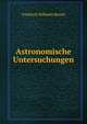 Astronomische Untersuchungen, Friedrich Wilhelm Bessel 