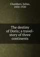 The destiny of Doris; a travel-story of three continents, Chambers, Julius, 1850-1920 