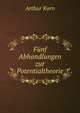 Funf Abhandlungen zur Potentialtheorie, Arthur Korn 