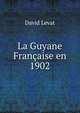 La Guyane Francaise en 1902, David Levat 