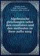 Algebraische gleichungen nebst den resultaten und den methoden zu ihrer auflo?sung, Bardey, Ernst, 1828-1897,Pietzker, Friedrich, 1844-1916, ed 