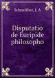 Disputatio de Euripide philosopho, Schneither, J. A 
