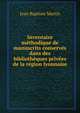 Inventaire methodique de manuscrits conserves dans des bibliotheques privees de la region lyonnaise, Jean Baptiste Martin 