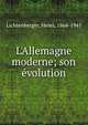 L'Allemagne moderne; son ?volution, Lichtenberger, Henri, 1864-1941 