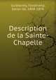 Description de la Sainte-Chapelle, Guilhermy, Ferdinand, baron de, 1808-1878 